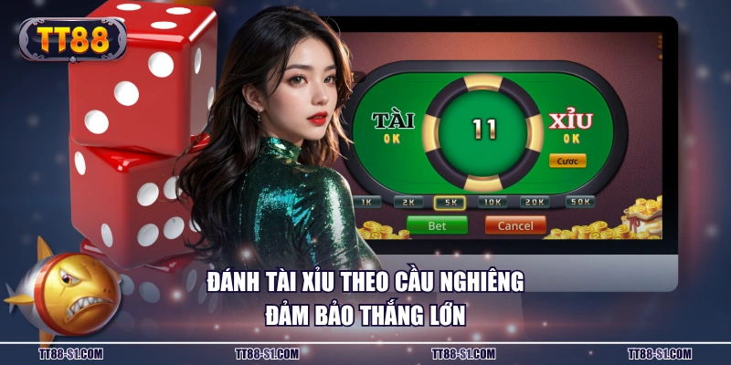 Đánh Tài Xỉu theo cầu nghiêng đảm bảo thắng lớn