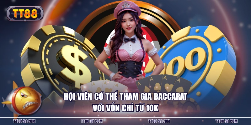 Hội viên có thể tham gia Baccarat với vốn chỉ từ 10K