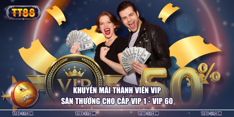 Khuyến mãi thành viên VIP săn thưởng cho cấp VIP 1 - VIP 60