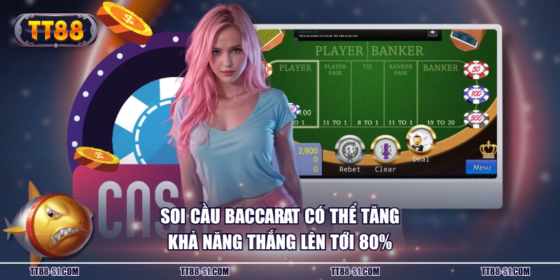 Soi cầu Baccarat có thể tăng khả năng thắng lên tới 80%