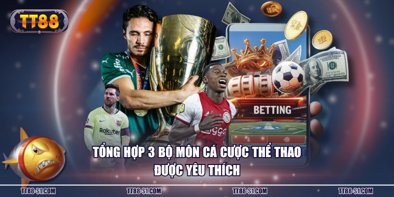 Tổng hợp 3 bộ môn cá cược thể thao được yêu thích